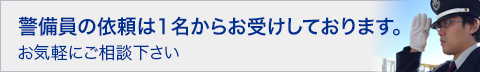 警備員の依頼は1名からお受けしております。